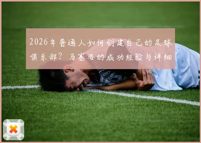 2026年普通人如何创建自己的足球俱乐部？马塞洛的成功经验与详细步骤全解析，附启动资金预算表