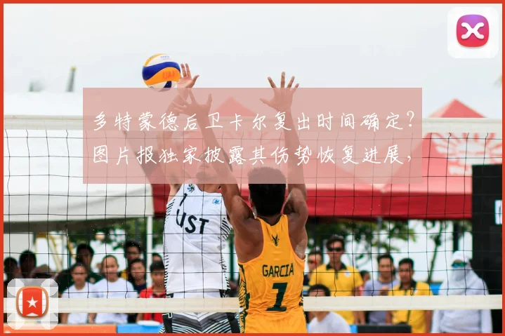 多特蒙德后卫卡尔复出时间确定？图片报独家披露其伤势恢复进展，有望出战2026欧冠对阵巴黎关键战